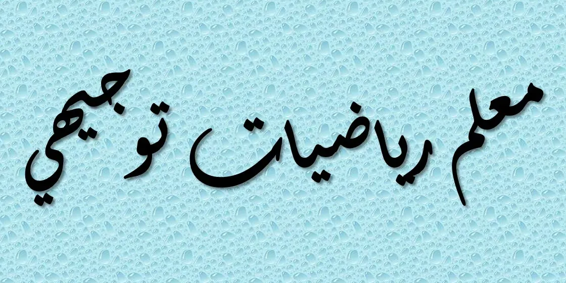 معلم رياضيات توجيهي خصوصي لطلبة العلمي والأدبي النظاميين والتكميلي